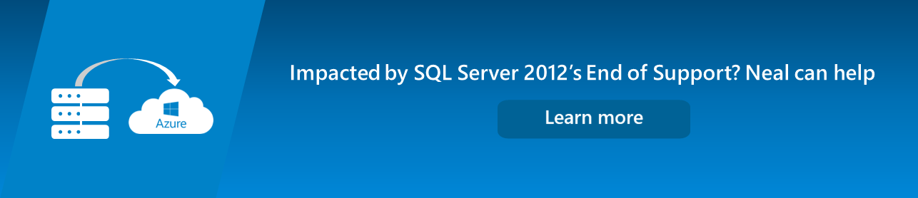 Impacted by SQL Server 2012's End of Support? Neal can help