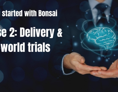 Bonsai phase 2 - Delivery & real-world trials