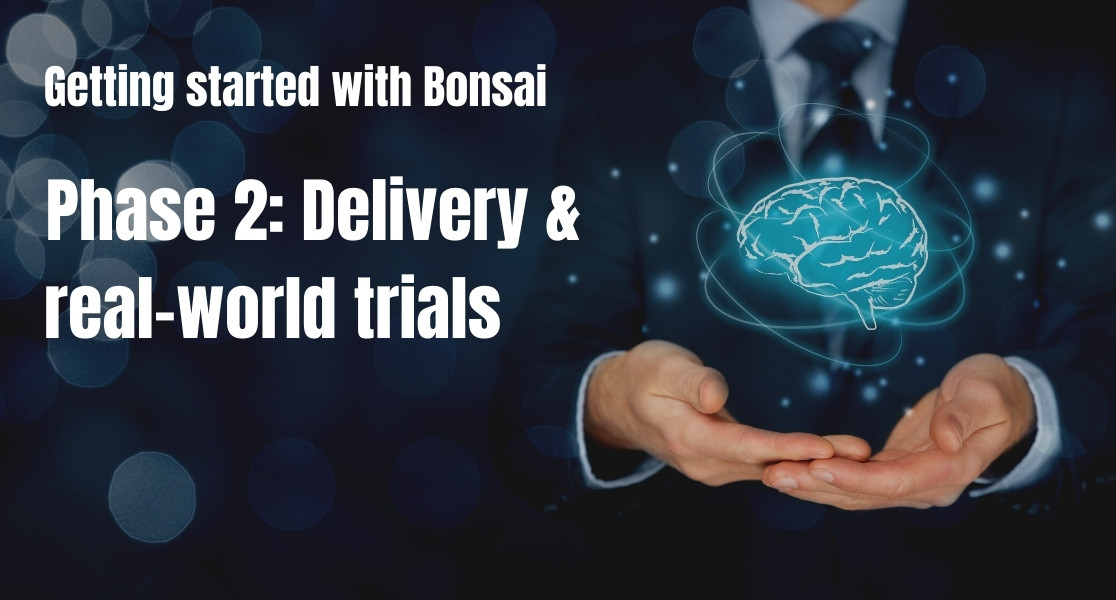Bonsai phase 2 - Delivery & real-world trials